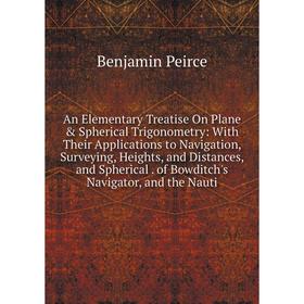 Книга An Elementary Treatise On Plane Spherical Trigonometry: With Their Applications to Navigation, Surveying, Heights and Distances and Spherical
Книга An Elementary Treatise On Plane Spherical Trigonometry: With Their Applications to Navigation, Surveying, Heights and Distances and Spherical