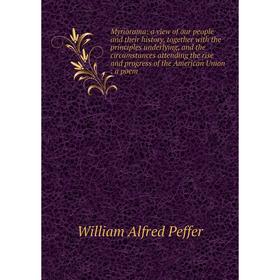 Книга Myriorama: a view of our people and their history, together with the principles underlying, and the circumstances attending the rise and progres
Книга Myriorama: a view of our people and their history, together with the principles underlying, and the circumstances attending the rise and progres