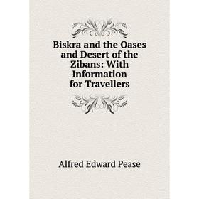 Книга Biskra and the Oases and Desert of the Zibans: With Information for Travellers
Книга Biskra and the Oases and Desert of the Zibans: With Information for Travellers