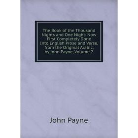 Книга The Book of the Thousand Nights and One Night: Now First Completely Done Into English Prose and Verse, from the Original Arabic, by John Payne,
Книга The Book of the Thousand Nights and One Night: Now First Completely Done Into English Prose and Verse, from the Original Arabic, by John Payne,