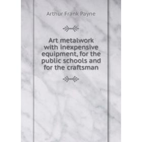 Книга Art metalwork with inexpensive equipment, for the public schools and for the craftsman
Книга Art metalwork with inexpensive equipment, for the public schools and for the craftsman