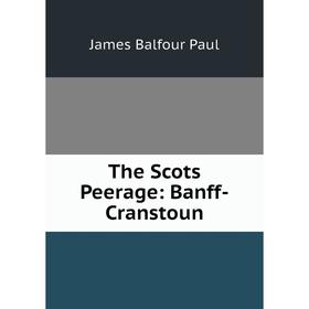 Книга The Scots Peerage: Banff-Cranstoun
Книга The Scots Peerage: Banff-Cranstoun