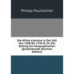 Книга Die Afrika-Literatur in Der Zeit Von 1500 Bis 1750 N. Ch: Ein Beitrag Zur Geographischen Quellenkunde (German Edition)
Книга Die Afrika-Literatur in Der Zeit Von 1500 Bis 1750 N. Ch: Ein Beitrag Zur Geographischen Quellenkunde (German Edition)