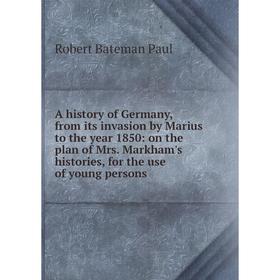 Книга A history of Germany, from its invasion by Marius to the year 1850: on the plan of Mrs. Markham's histories, for the use of young persons
Книга A history of Germany, from its invasion by Marius to the year 1850: on the plan of Mrs. Markham's histories, for the use of young persons