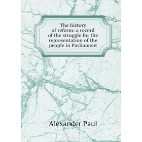Книга The history of reform: a record of the struggle for the representation of the people in Parliament
Книга The history of reform: a record of the struggle for the representation of the people in Parliament