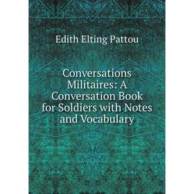 Книга Conversations Militaires: A Conversation Book for Soldiers with Notes and Vocabulary
Книга Conversations Militaires: A Conversation Book for Soldiers with Notes and Vocabulary