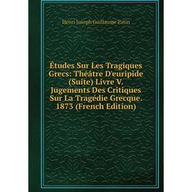 Книга Études Sur Les Tragiques Grecs: Théâtre D'euripide (Suite) Livre V. Jugements Des Critiques Sur La Tragédie Grecque. 1873 (French Edition)
Книга Études Sur Les Tragiques Grecs: Théâtre D'euripide (Suite) Livre V. Jugements Des Critiques Sur La Tragédie Grecque. 1873 (French Edition)
