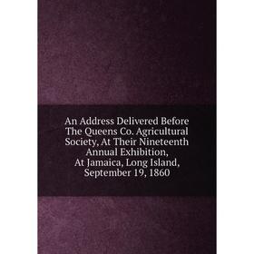 Книга An Address Delivered Before The Queens Co. Agricultural Society, At Their Nineteenth Annual Exhibition, At Jamaica, Long Island, September 19, 1
Книга An Address Delivered Before The Queens Co. Agricultural Society, At Their Nineteenth Annual Exhibition, At Jamaica, Long Island, September 19, 1