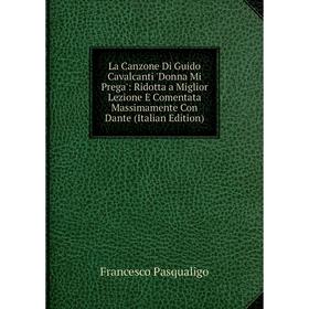 Книга La Canzone Di Guido Cavalcanti 'Donna Mi Prega': Ridotta a Miglior Lezione E Comentata Massimamente Con Dante
Книга La Canzone Di Guido Cavalcanti 'Donna Mi Prega': Ridotta a Miglior Lezione E Comentata Massimamente Con Dante