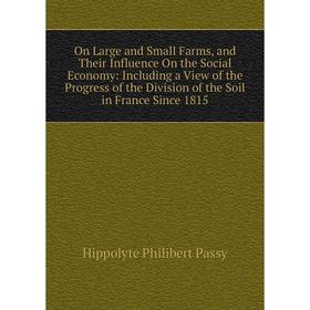 Книга On Large and Small Farms, and Their Influence On the Social Economy: Including a View of the Progress of the Division of the Soil in France Sinc
Книга On Large and Small Farms, and Their Influence On the Social Economy: Including a View of the Progress of the Division of the Soil in France Sinc