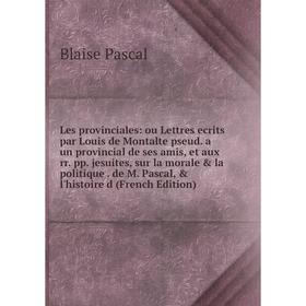 Книга Les provinciales: ou Lettres ecrits par Louis de Montalte pseud a un provincial de ses amis, et aux rr pp jesuites, sur la morale la politique
Книга Les provinciales: ou Lettres ecrits par Louis de Montalte pseud a un provincial de ses amis, et aux rr pp jesuites, sur la morale la politique