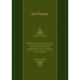 Книга Mémoire Sur La Question Proposée: 'd'examiner Quel Était L'état Des Institutions Provinciales Et Communales Et Des Corporations Des Pays De L'an
Книга Mémoire Sur La Question Proposée: 'd'examiner Quel Était L'état Des Institutions Provinciales Et Communales Et Des Corporations Des Pays De L'an
