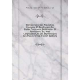 Книга Dictionnaire Des Proverbes François: Et Des Façons De Parler Comiques, Burlesques Et Familieres, c. Avec L'explication, Et Les Étymologies Les
Книга Dictionnaire Des Proverbes François: Et Des Façons De Parler Comiques, Burlesques Et Familieres, c. Avec L'explication, Et Les Étymologies Les