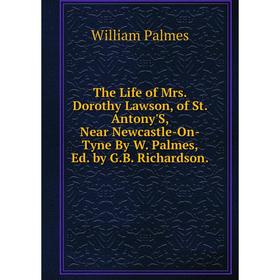 Книга The Life of Mrs. Dorothy Lawson, of St. Antony'S, Near Newcastle-On-Tyne By W. Palmes, Ed. by G.B. Richardson
Книга The Life of Mrs. Dorothy Lawson, of St. Antony'S, Near Newcastle-On-Tyne By W. Palmes, Ed. by G.B. Richardson