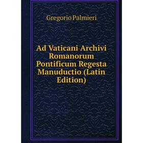 Книга Ad Vaticani Archivi Romanorum Pontificum Regesta Manuductio (Latin Edition)
Книга Ad Vaticani Archivi Romanorum Pontificum Regesta Manuductio (Latin Edition)