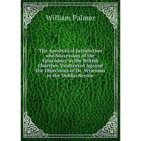 Книга The Apostolical Jurisdiction and Succession of the Episcopacy in the British Churches Vindicated Aga
Книга The Apostolical Jurisdiction and Succession of the Episcopacy in the British Churches Vindicated Aga