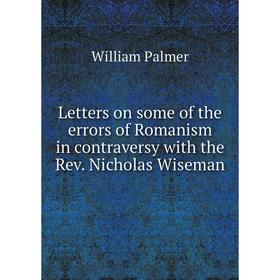 Книга Letters on some of the errors of Romanism in contraversy with the Rev Nicholas Wiseman
Книга Letters on some of the errors of Romanism in contraversy with the Rev Nicholas Wiseman