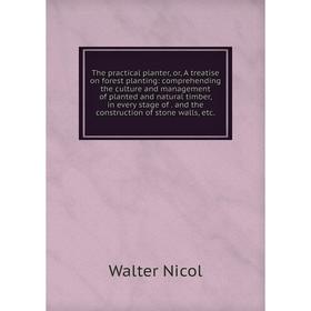 Книга The practical planter, or, A treatise on forest planting: comprehending the culture and management of planted and natural timber, in every stage
Книга The practical planter, or, A treatise on forest planting: comprehending the culture and management of planted and natural timber, in every stage