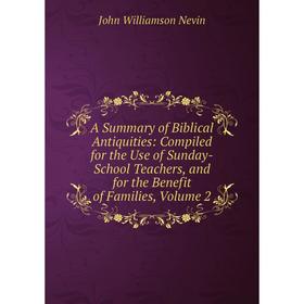 Книга A Summary of Biblical Antiquities: Compiled for the Use of Sunday-School Teachers, and for the Benefit of Families, Volume 2
Книга A Summary of Biblical Antiquities: Compiled for the Use of Sunday-School Teachers, and for the Benefit of Families, Volume 2