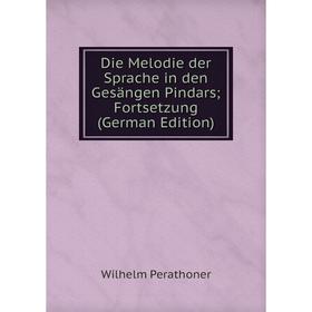 Книга Die Melodie der Sprache in den Gesängen Pindars; Fortsetzung (German Edition)
Книга Die Melodie der Sprache in den Gesängen Pindars; Fortsetzung (German Edition)