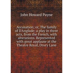 Книга Accusation; or, The family of D'Anglade; a play in three acts, from the French, with alterations. Represented with great applause at the Theatre
Книга Accusation; or, The family of D'Anglade; a play in three acts, from the French, with alterations. Represented with great applause at the Theatre