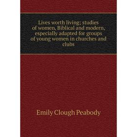Книга Lives worth living; studies of women, Biblical and modern, especially adapted for groups of young women in churches and clubs
Книга Lives worth living; studies of women, Biblical and modern, especially adapted for groups of young women in churches and clubs