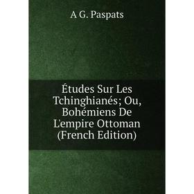 Книга Études Sur Les Tchinghianés; Ou, Bohémiens De L'empire Ottoman (French Edition)
Книга Études Sur Les Tchinghianés; Ou, Bohémiens De L'empire Ottoman (French Edition)