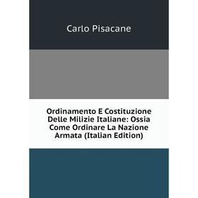 Книга Ordinamento E Costituzione Delle Milizie Italiane: Ossia Come Ordinare La Nazione Armata 
Книга Ordinamento E Costituzione Delle Milizie Italiane: Ossia Come Ordinare La Nazione Armata