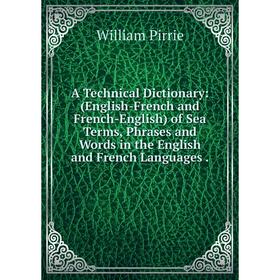 Книга A Technical Dictionary: (English-French and French-English) of Sea Terms, Phrases and Words in the English and French Languages
Книга A Technical Dictionary: (English-French and French-English) of Sea Terms, Phrases and Words in the English and French Languages