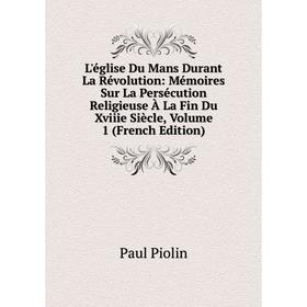 Книга L'église Du Mans Durant La Révolution: Mémoires Sur La Persécution Religieuse À La Fin Du Xviiie Siècle, Volume 1
Книга L'église Du Mans Durant La Révolution: Mémoires Sur La Persécution Religieuse À La Fin Du Xviiie Siècle, Volume 1
