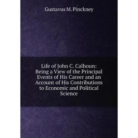 Книга Life of John C Calhoun: Being a View of the Principal Events of His Career and an Account of His Contributions to Economic and Political Science
Книга Life of John C Calhoun: Being a View of the Principal Events of His Career and an Account of His Contributions to Economic and Political Science