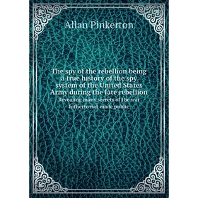 Книга The spy of the rebellion being a true history of the spy system of the United States Army during the late rebellion Revealing many secrets of th
Книга The spy of the rebellion being a true history of the spy system of the United States Army during the late rebellion Revealing many secrets of th