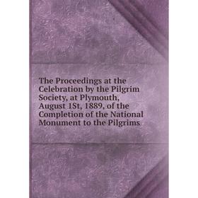 Книга The Proceedings at the Celebration by the Pilgrim Society, at Plymouth, August 1St, 1889, of the Completion of the National Monument to the Pilg
Книга The Proceedings at the Celebration by the Pilgrim Society, at Plymouth, August 1St, 1889, of the Completion of the National Monument to the Pilg