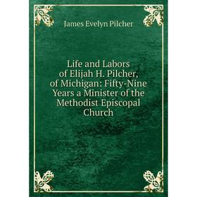 Книга Life and Labors of Elijah H Pilcher, of Michigan: Fifty-Nine Years a Minister of the Methodist Episcopal Church
Книга Life and Labors of Elijah H Pilcher, of Michigan: Fifty-Nine Years a Minister of the Methodist Episcopal Church