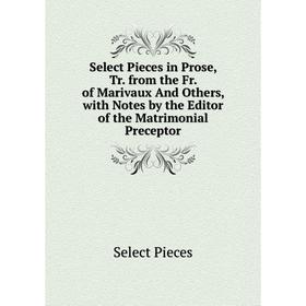 Книга Select Pieces in Prose, Tr. from the Fr. of Marivaux And Others, with Notes by the Editor of the Matrimonial Preceptor
Книга Select Pieces in Prose, Tr. from the Fr. of Marivaux And Others, with Notes by the Editor of the Matrimonial Preceptor