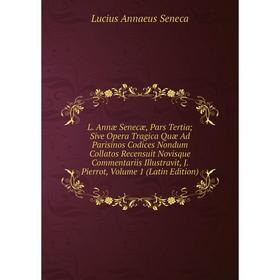 Книга L. Annæ Senecæ, Pars Tertia; Sive Opera Tragica Quæ Ad Parisinos Codices Nondum Collatos Recensuit Novisque Commentariis Illustravit, J. Pierrot
Книга L. Annæ Senecæ, Pars Tertia; Sive Opera Tragica Quæ Ad Parisinos Codices Nondum Collatos Recensuit Novisque Commentariis Illustravit, J. Pierrot