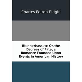 Книга Blennerhassett: Or, the Decrees of Fate; a Romance Founded Upon Events in American History
Книга Blennerhassett: Or, the Decrees of Fate; a Romance Founded Upon Events in American History