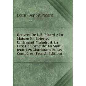 Книга Oeuvres De LB Picard: La Maison En Loterie L'intrigant Maladroit La Fête De Corneille La Saint-Jean Les Charlatans Et Les Compères
Книга Oeuvres De LB Picard: La Maison En Loterie L'intrigant Maladroit La Fête De Corneille La Saint-Jean Les Charlatans Et Les Compères