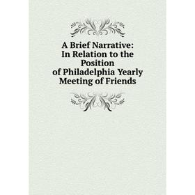 Книга A Brief Narrative: In Relation to the Position of Philadelphia Yearly Meeting of Friends
Книга A Brief Narrative: In Relation to the Position of Philadelphia Yearly Meeting of Friends
