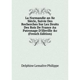 Книга La Normandie an Xe Siècle, Suivie Des Recherches Sur Les Droits Des Rois De France Au Patronage D'illeville 
Книга La Normandie an Xe Siècle, Suivie Des Recherches Sur Les Droits Des Rois De France Au Patronage D'illeville
