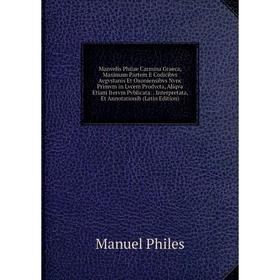 Книга Manvelis Philae Carmina Graeca, Maximam Partem E Codicibvs Avgvstanis Et Oxoniensibvs Nvnc Primvm in Lvcem Prodvcta, Aliqva Etiam Itervm Pvblica
Книга Manvelis Philae Carmina Graeca, Maximam Partem E Codicibvs Avgvstanis Et Oxoniensibvs Nvnc Primvm in Lvcem Prodvcta, Aliqva Etiam Itervm Pvblica