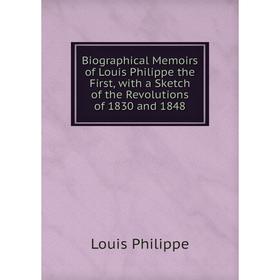 Книга Biographical Memoirs of Louis Philippe the First, with a Sketch of the Revolutions of 1830 and 1848
Книга Biographical Memoirs of Louis Philippe the First, with a Sketch of the Revolutions of 1830 and 1848