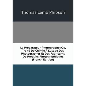 Книга Le Préparateur-Photographe: Ou, Traité De Chimie À L'usage Des Photographes Et Des Fabricants De Produits Photographiques
Книга Le Préparateur-Photographe: Ou, Traité De Chimie À L'usage Des Photographes Et Des Fabricants De Produits Photographiques
