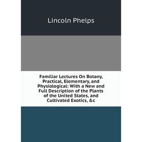 Книга Familiar Lectures On Botany, Practical, Elementary, and Physiological: With a New and Full Description of the Plants of the United States, and C
Книга Familiar Lectures On Botany, Practical, Elementary, and Physiological: With a New and Full Description of the Plants of the United States, and C