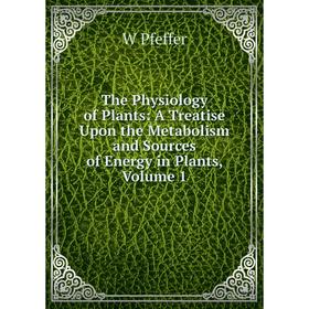 Книга The Physiology of Plants: A Treatise Upon the Metabolism and Sources of Energy in Plants, Volume 1
Книга The Physiology of Plants: A Treatise Upon the Metabolism and Sources of Energy in Plants, Volume 1