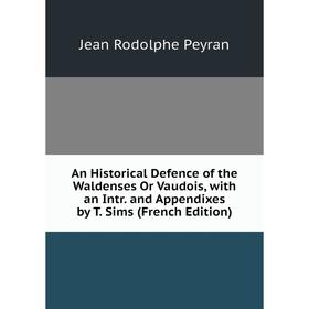 Книга An Historical Defence of the Waldenses Or Vaudois, with an Intr. and Appendixes by T. Sims (French Edition)
Книга An Historical Defence of the Waldenses Or Vaudois, with an Intr. and Appendixes by T. Sims (French Edition)