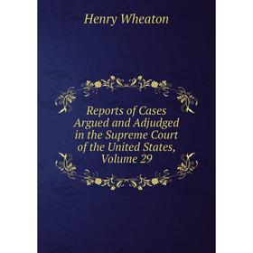 Книга Reports of Cases Argued and Adjudged in the Supreme Court of the United States, Volume 29
Книга Reports of Cases Argued and Adjudged in the Supreme Court of the United States, Volume 29
