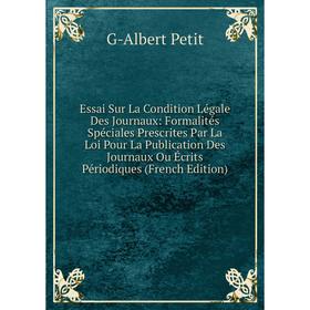 Книга Essai Sur La Condition Légale Des Journaux: Formalités Spéciales Prescrites Par La Loi Pour La Publication Des Journaux Ou Écrits Périodiques (F
Книга Essai Sur La Condition Légale Des Journaux: Formalités Spéciales Prescrites Par La Loi Pour La Publication Des Journaux Ou Écrits Périodiques (F
