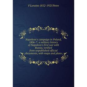 Книга Napoleon's campaign in Poland, 1806-7: a military history of Napoleon's first war with Russia, verified from unpublished official documents, wit
Книга Napoleon's campaign in Poland, 1806-7: a military history of Napoleon's first war with Russia, verified from unpublished official documents, wit