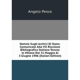 Книга Notizie Sugli Archivi Di Stato: Comunicate Alla VII Riunione Bibliografica Italiana Tenuta in Milano Dal 31 Maggio Al 3 Giugno 1906
Книга Notizie Sugli Archivi Di Stato: Comunicate Alla VII Riunione Bibliografica Italiana Tenuta in Milano Dal 31 Maggio Al 3 Giugno 1906